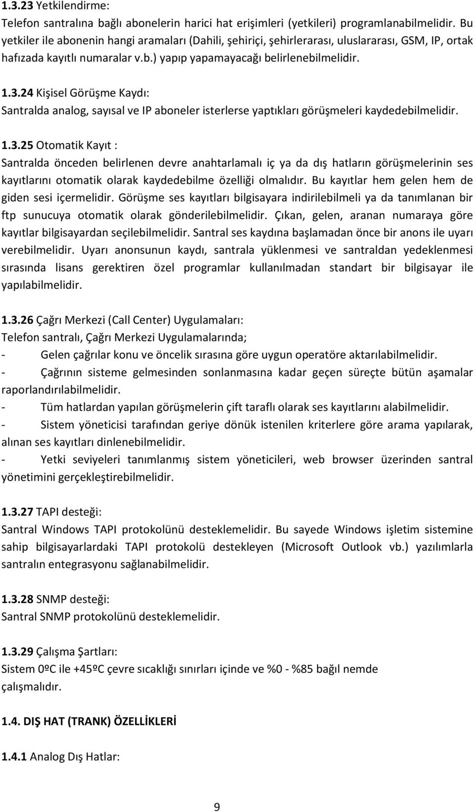 24 Kişisel Görüşme Kaydı: Santralda analog, sayısal ve IP aboneler isterlerse yaptıkları görüşmeleri kaydedebilmelidir. 1.3.