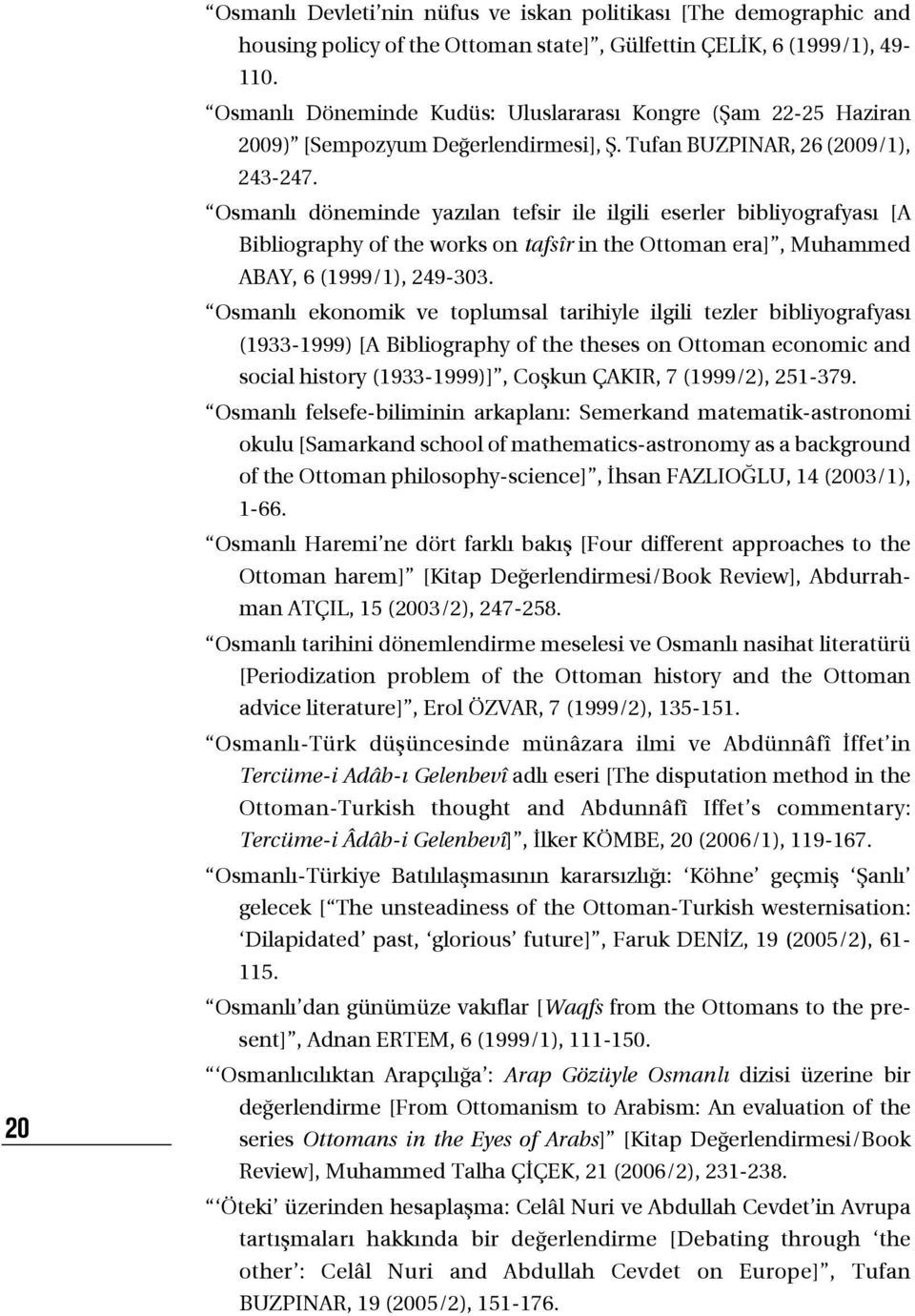 Osmanlı döneminde yazılan tefsir ile ilgili eserler bibliyografyası [A Bibliography of the works on tafsîr in the Ottoman era], Muhammed ABAY, 6 (1999/1), 249-303.