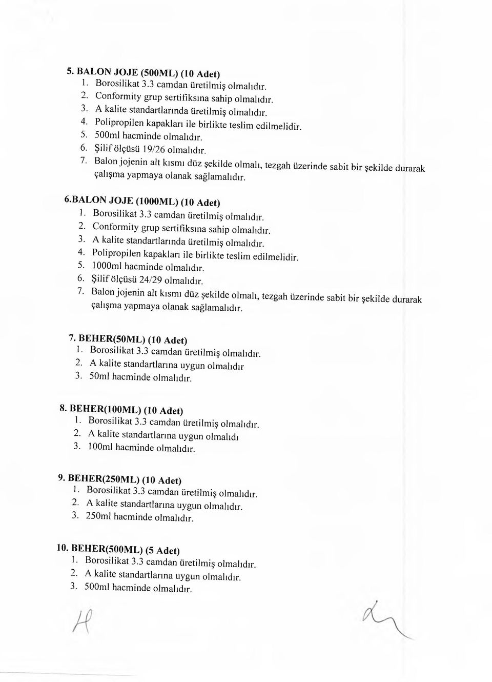 Conformity grup sertifıksına sahip olmalıdır. 5. loooml hacminde olmalıdır. 6. Şilif ölçüsü 24/29 olmalıdır. 7. Balon jojenın alt kısmı duz şekilde olmalı, tezgah üzerinde sabit bir şekilde durarak 7.