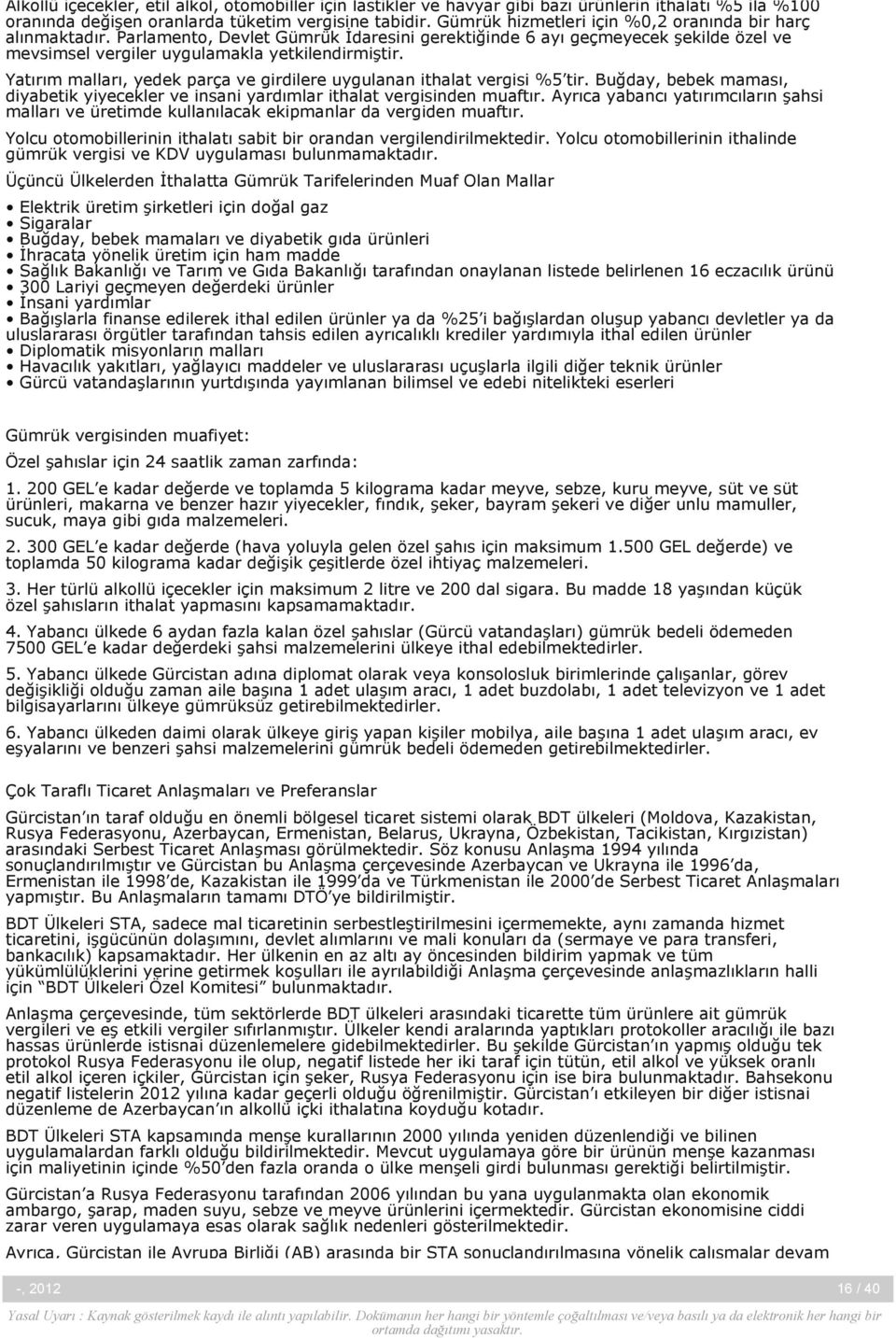 Yatırım malları, yedek parça ve girdilere uygulanan ithalat vergisi %5 tir. Buğday, bebek maması, diyabetik yiyecekler ve insani yardımlar ithalat vergisinden muaftır.