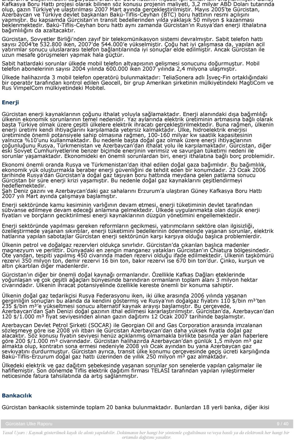 Mayıs 2005 te Gürcistan, Azerbaycan ve Türkiye devlet başkanları Bakü-Tiflis-Ceyhan (BTC) boru hattının resmi açılışını yapmıştır.