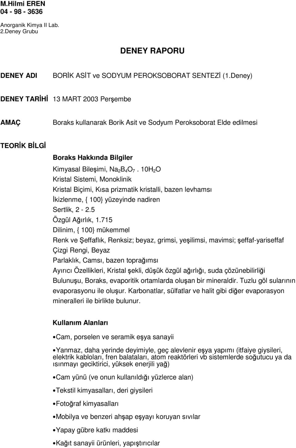 10 2 O Kristal Sistemi, Monoklinik Kristal Biçimi, Kısa prizmatik kristalli, bazen levhamsı kizlenme, { 100} yüzeyinde nadiren Sertlik, 2-2.5 Özgül A ırlık, 1.