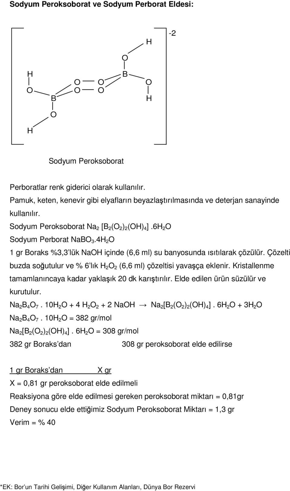 Çözelti buzda sob utulur ve % 6 lık 2 O 2 (6,6 ml) çözeltisi yavaa ça eklenir. Kristallenme tamamlanıncaya kadar yaklaa ık 20 dk karıa tırılır. Elde edilen ürün süzülür ve kurutulur. Na 2 B 4 O 7.