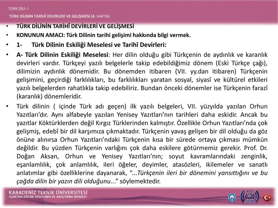 Türkçeyi yazılı belgelerle takip edebildiğimiz dönem (Eski Türkçe çağı), dilimizin aydınlık dönemidir. Bu dönemden itibaren (VII. yy.