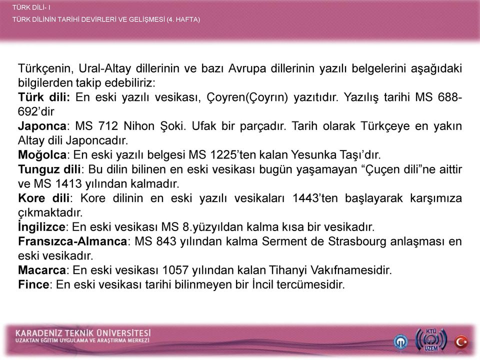 Yazılış tarihi MS 688-692 dir Japonca: MS 712 Nihon Şoki. Ufak bir parçadır. Tarih olarak Türkçeye en yakın Altay dili Japoncadır. Moğolca: En eski yazılı belgesi MS 1225 ten kalan Yesunka Taşı dır.