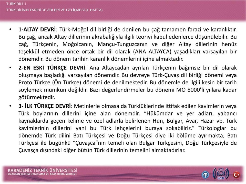 Bu çağ, Türkçenin, Moğolcanın, Mançu-Tunguzcanın ve diğer Altay dillerinin henüz teşekkül etmeden önce ortak bir dil olarak (ANA ALTAYCA) yaşadıkları varsayılan bir dönemdir.