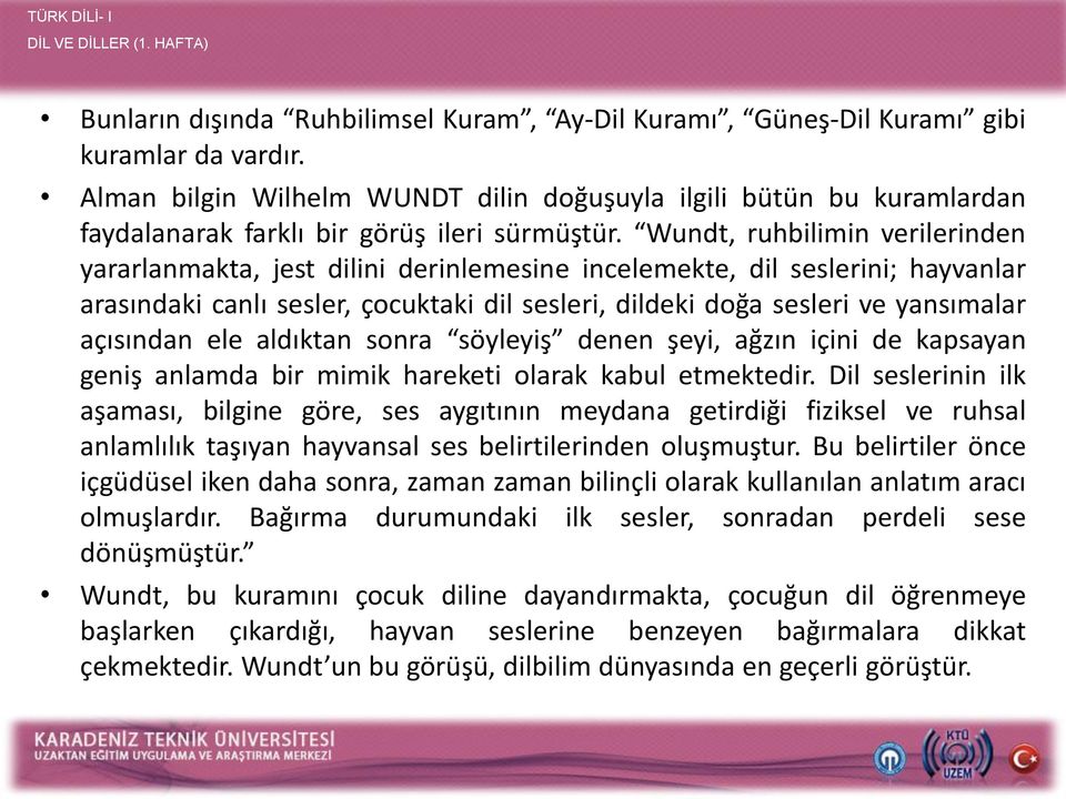 Wundt, ruhbilimin verilerinden yararlanmakta, jest dilini derinlemesine incelemekte, dil seslerini; hayvanlar arasındaki canlı sesler, çocuktaki dil sesleri, dildeki doğa sesleri ve yansımalar