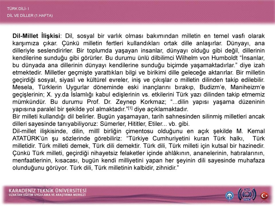 Bu durumu ünlü dilbilimci Wilhelm von Humboldt İnsanlar, bu dünyada ana dillerinin dünyayı kendilerine sunduğu biçimde yaşamaktadırlar. diye izah etmektedir.