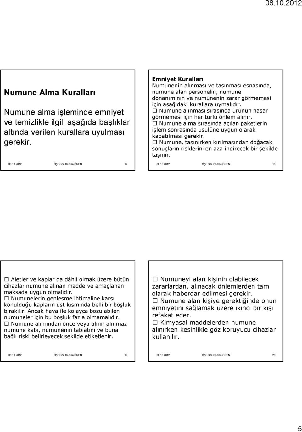 Numune alınması sırasında ürünün hasar görmemesi için her türlü önlem alınır. Numune alma sırasında açılan paketlerin işlem sonrasında usulüne uygun olarak kapatılması gerekir.