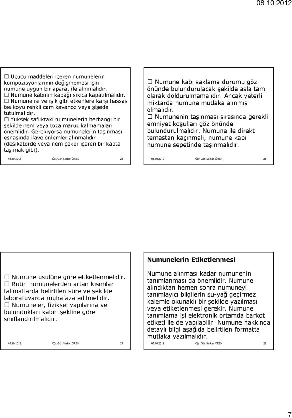 Gerekiyorsa numunelerin taşınması esnasında ilave önlemler alınmalıdır (desikatörde veya nem çeker içeren bir kapta taşımak gibi). 08.10.2012 Öğr. Gör.