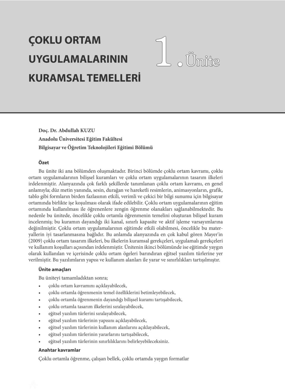 Alanyazında çok farklı şekillerde tanımlanan çoklu ortam kavramı, en genel anlamıyla; düz metin yanında, sesin, durağan ve hareketli resimlerin, animasyonların, grafik, tablo gibi formların birden