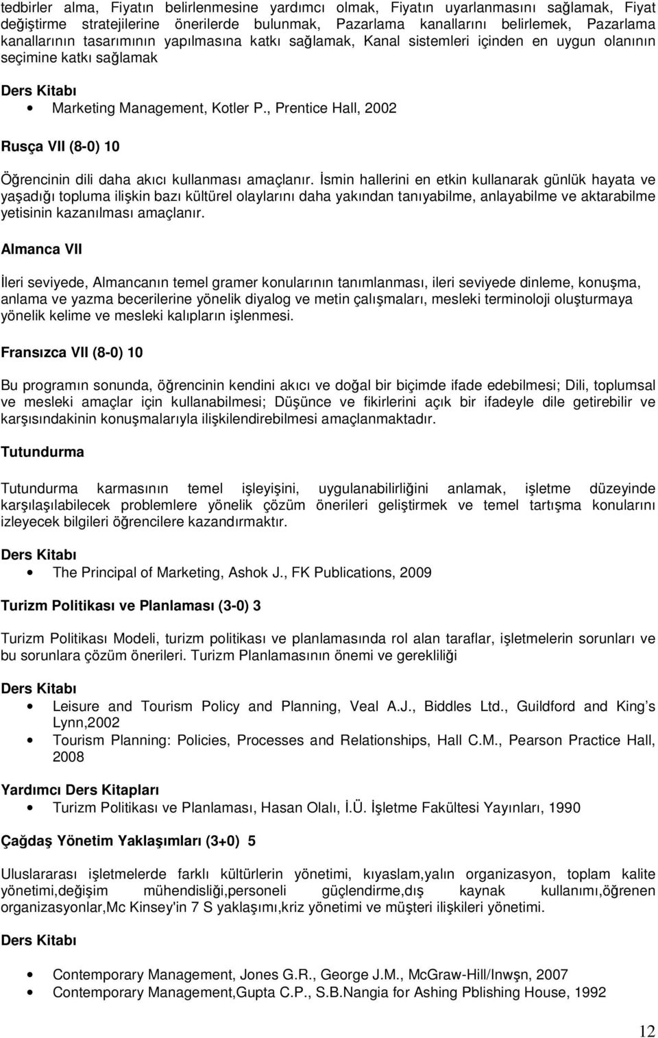 , Prentice Hall, 2002 Rusça VII (8-0) 10 Öğrencinin dili daha akıcı kullanması amaçlanır.