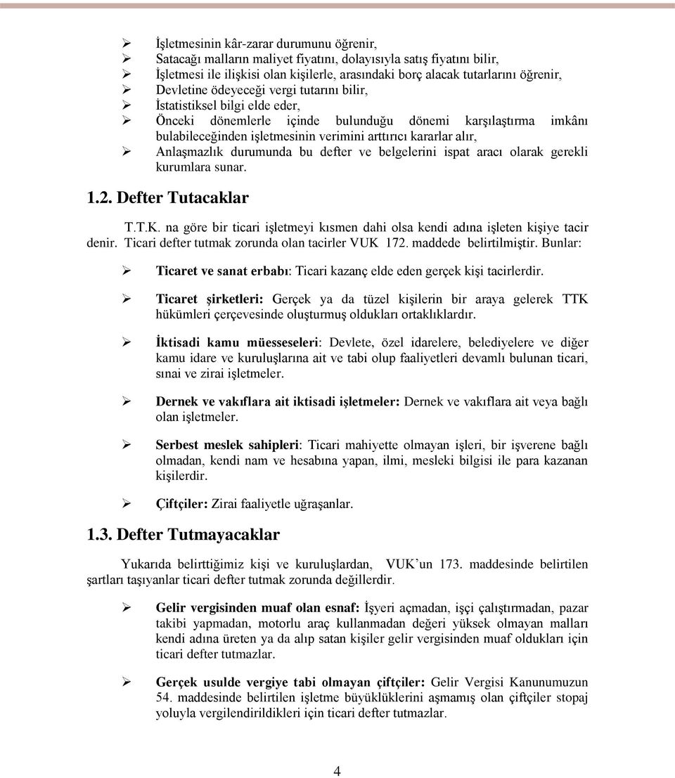 Anlaşmazlık durumunda bu defter ve belgelerini ispat aracı olarak gerekli kurumlara sunar. 1.2. Defter Tutacaklar T.T.K.