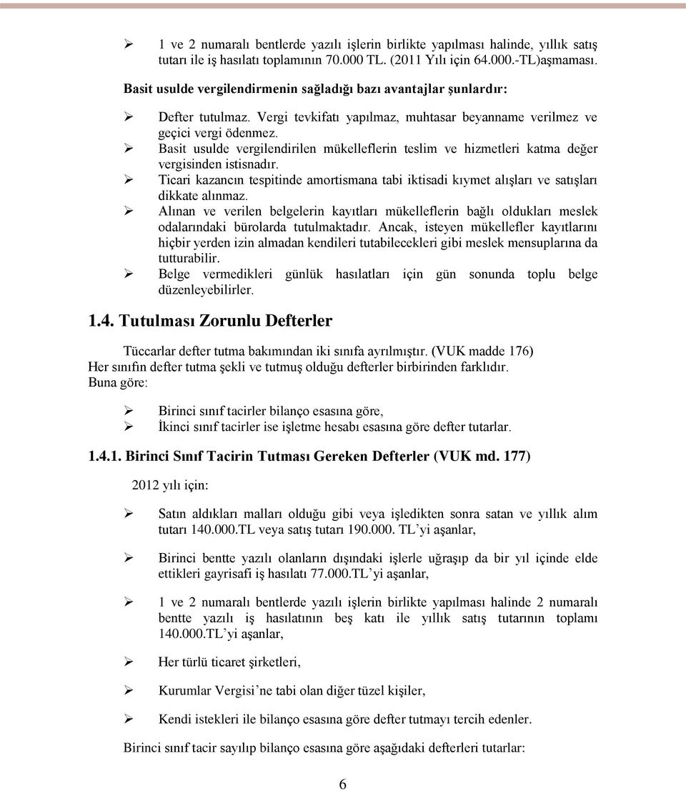 Basit usulde vergilendirilen mükelleflerin teslim ve hizmetleri katma değer vergisinden istisnadır. Ticari kazancın tespitinde amortismana tabi iktisadi kıymet alışları ve satışları dikkate alınmaz.