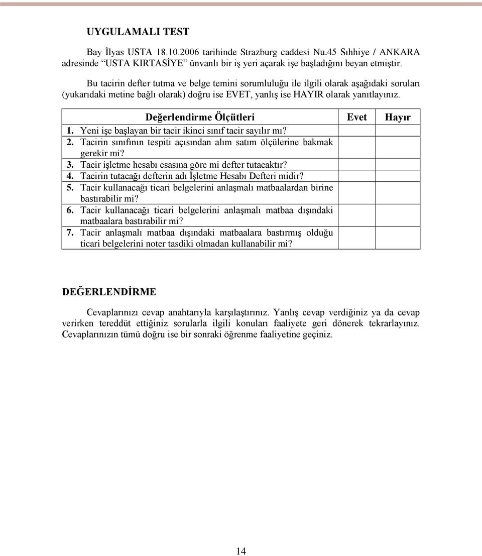 Değerlendirme Ölçütleri Evet Hayır 1. Yeni işe başlayan bir tacir ikinci sınıf tacir sayılır mı? 2. Tacirin sınıfının tespiti açısından alım satım ölçülerine bakmak gerekir mi? 3.