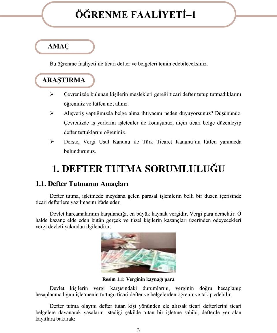 Çevrenizde iş yerlerini işletenler ile konuşunuz, niçin ticari belge düzenleyip defter tuttuklarını öğreniniz. Derste, Vergi Usul Kanunu ile Türk Ticaret Kanunu nu lütfen yanınızda bulundurunuz. 1.