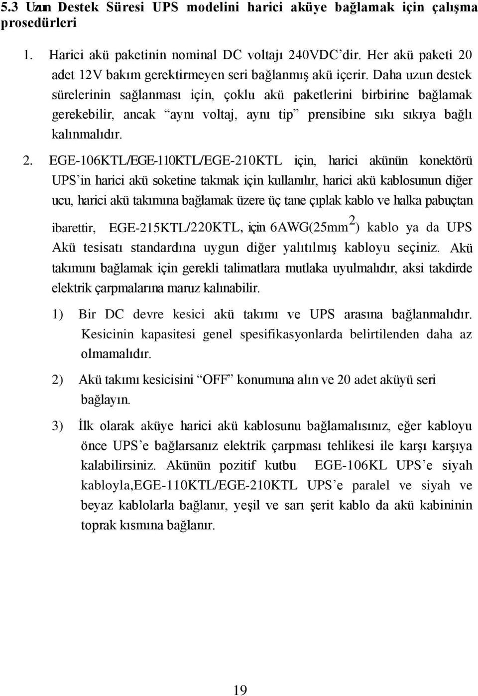 Daha uzun destek sürelerinin sağlanması için, çoklu akü paketlerini birbirine bağlamak gerekebilir, ancak aynı voltaj, aynı tip prensibine sıkı sıkıya bağlı kalınmalıdır. 2.