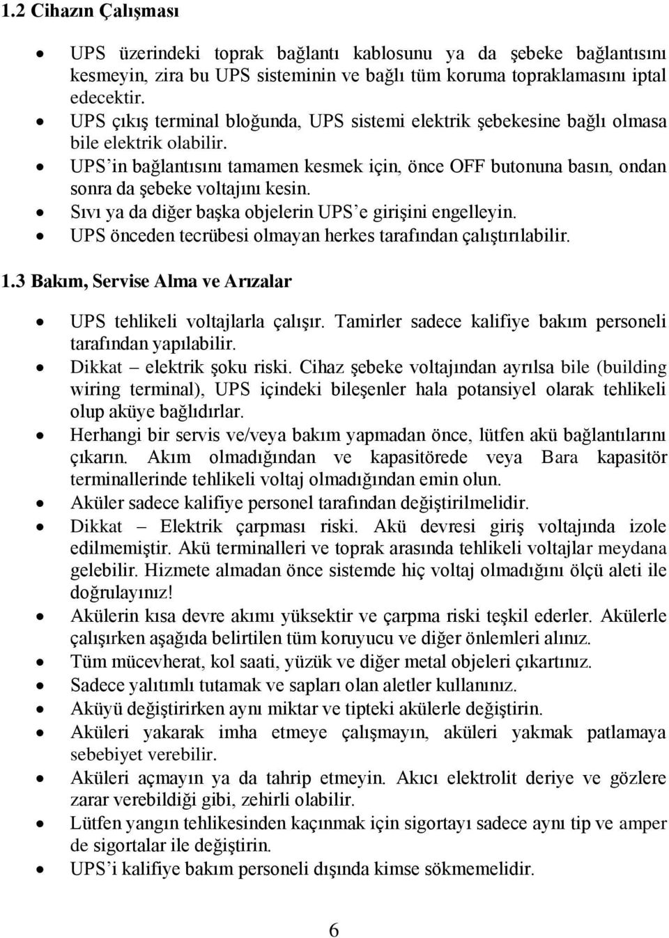 UPS in bağlantısını tamamen kesmek için, önce OFF butonuna basın, ondan sonra da şebeke voltajını kesin. Sıvı ya da diğer başka objelerin UPS e girişini engelleyin.