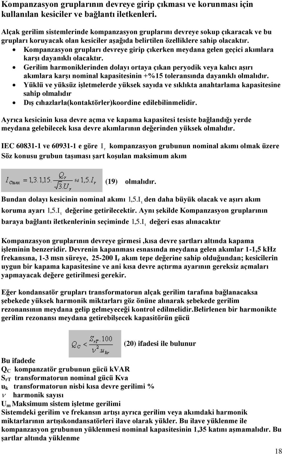 Kompanzasyon grupları devreye girip çıkerken meydana gelen geçici akımlara karşı dayanıklı olacaktır.