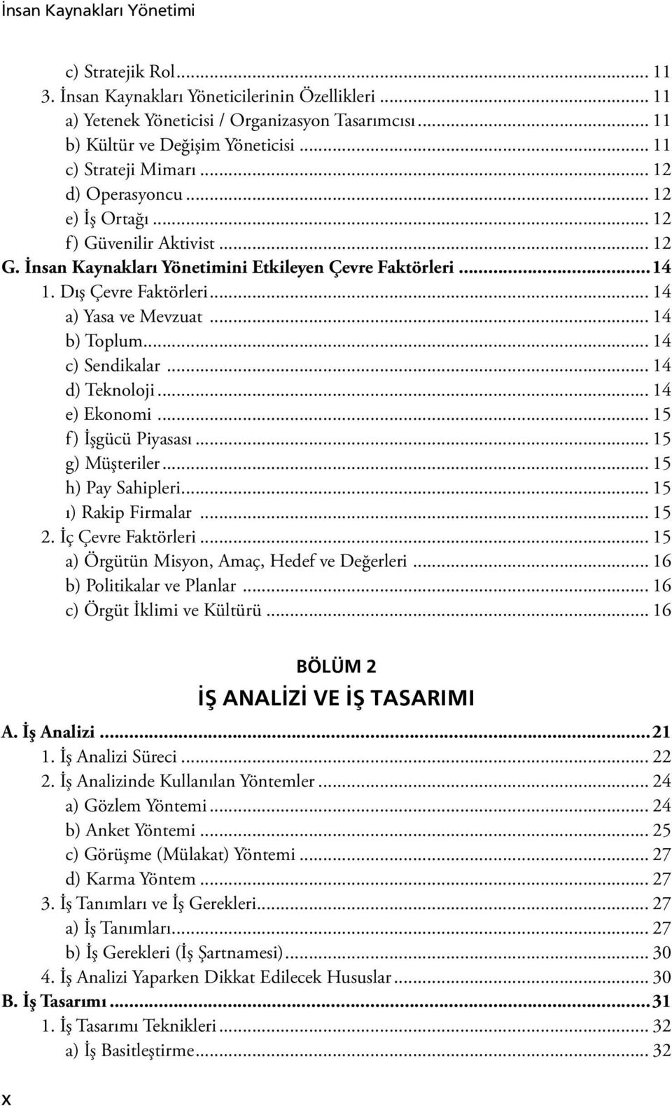 .. 14 a) Yasa ve Mevzuat... 14 b) Toplum... 14 c) Sendikalar... 14 d) Teknoloji... 14 e) Ekonomi... 15 f) İşgücü Piyasası... 15 g) Müşteriler... 15 h) Pay Sahipleri... 15 ı) Rakip Firmalar... 15 2.