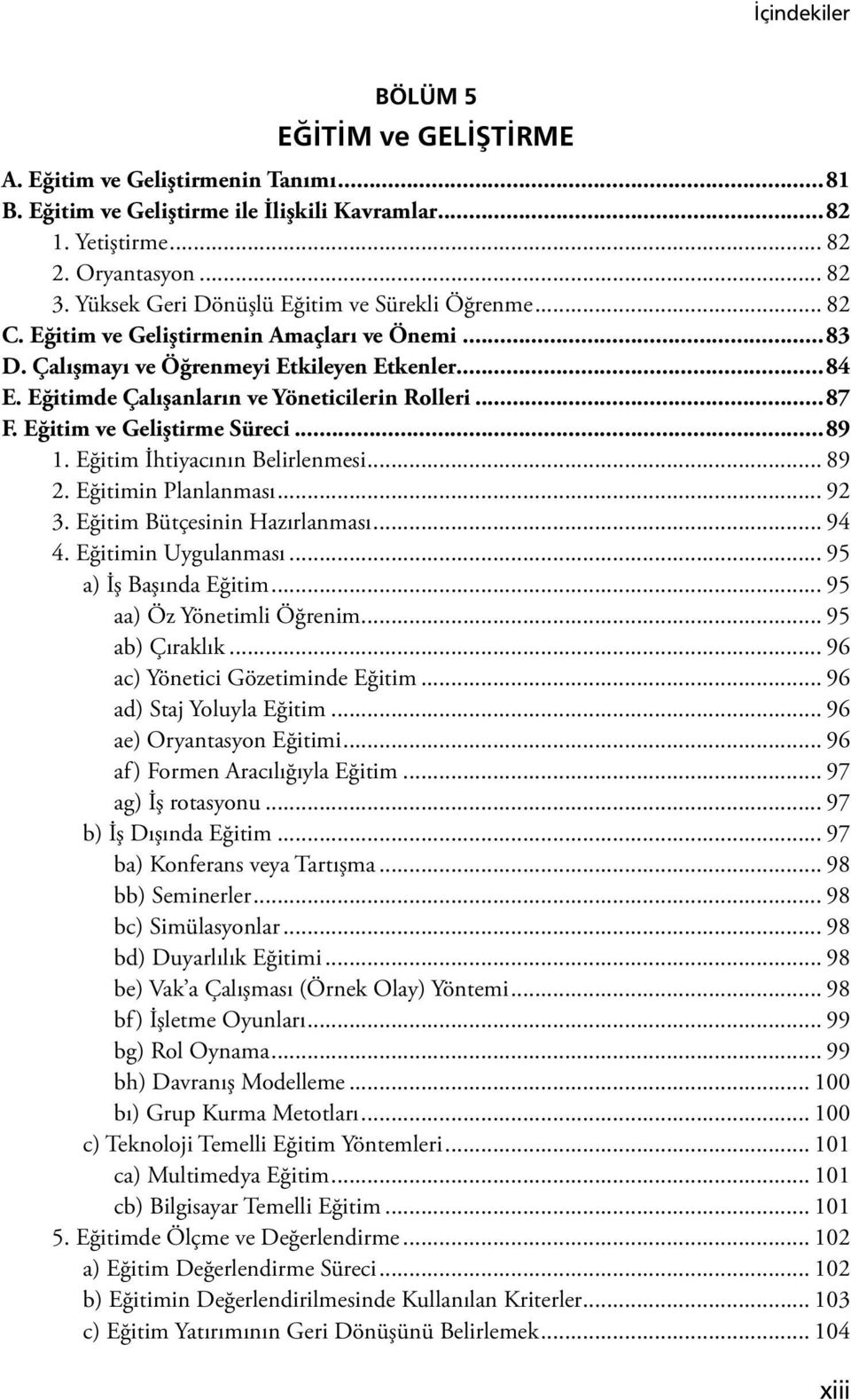 Eğitimde Çalışanların ve Yöneticilerin Rolleri...87 F. Eğitim ve Geliştirme Süreci...89 1. Eğitim İhtiyacının Belirlenmesi... 89 2. Eğitimin Planlanması... 92 3. Eğitim Bütçesinin Hazırlanması... 94 4.