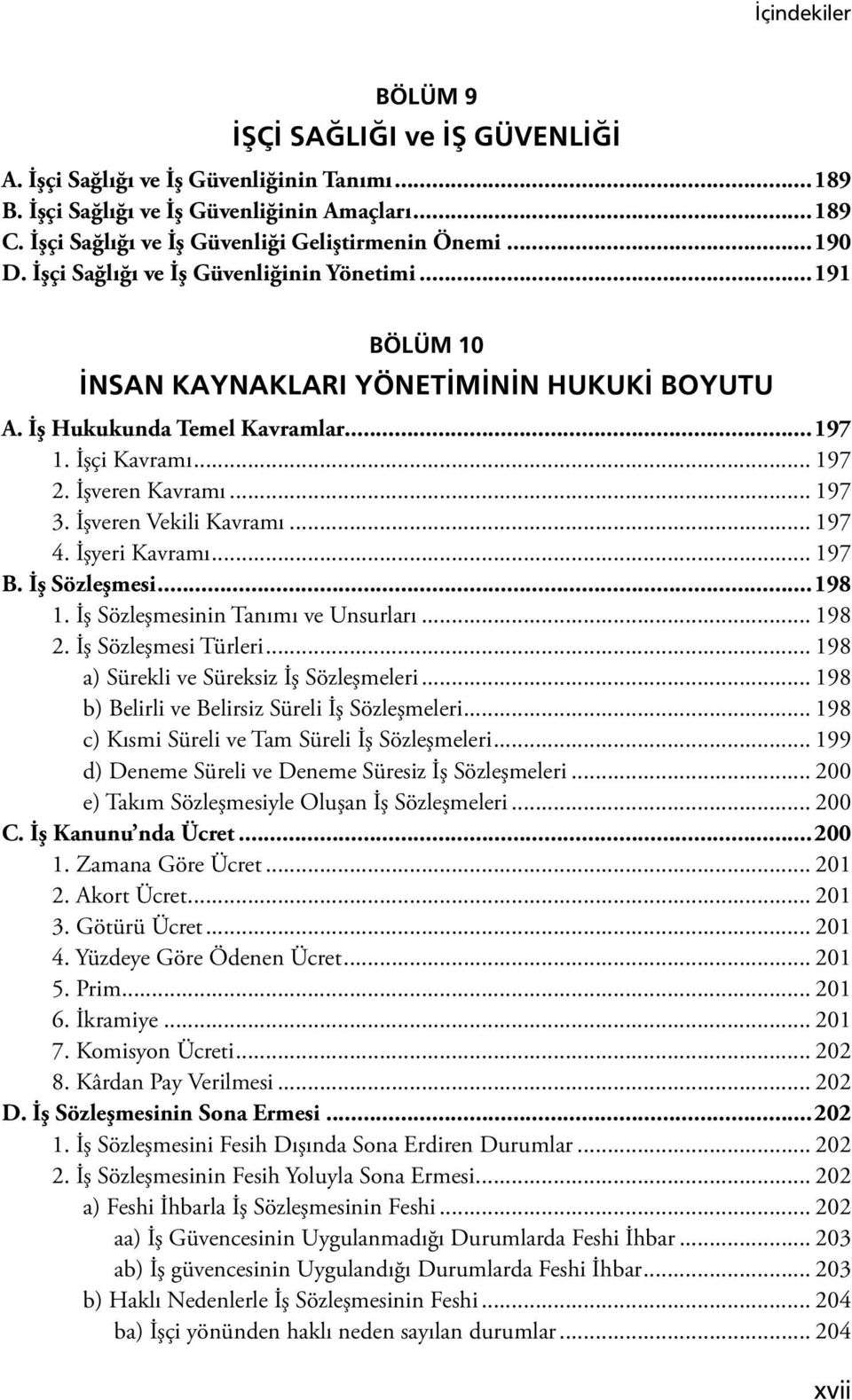 İşveren Vekili Kavramı... 197 4. İşyeri Kavramı... 197 B. İş Sözleşmesi...198 1. İş Sözleşmesinin Tanımı ve Unsurları... 198 2. İş Sözleşmesi Türleri... 198 a) Sürekli ve Süreksiz İş Sözleşmeleri.