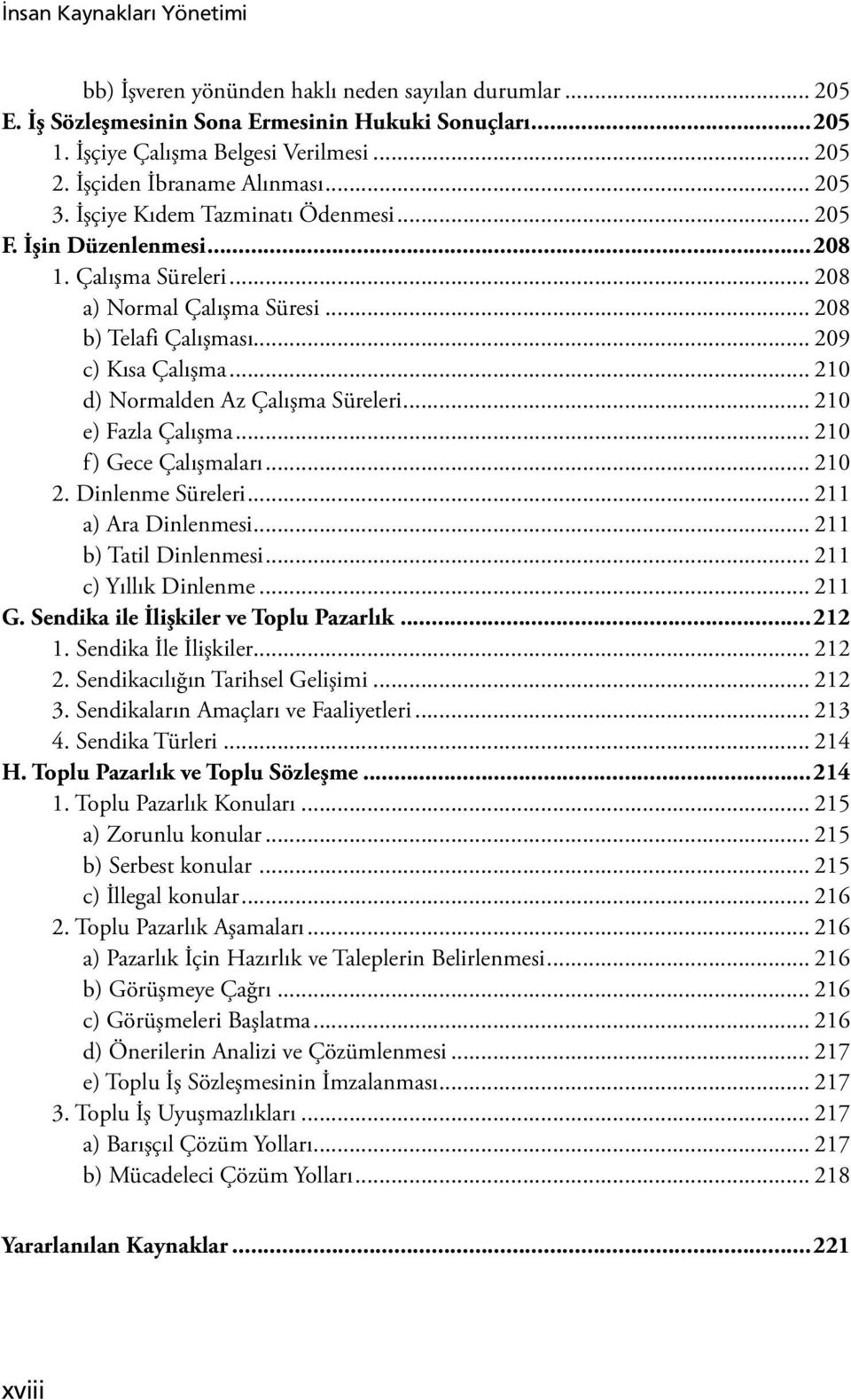 .. 209 c) Kısa Çalışma... 210 d) Normalden Az Çalışma Süreleri... 210 e) Fazla Çalışma... 210 f) Gece Çalışmaları... 210 2. Dinlenme Süreleri... 211 a) Ara Dinlenmesi... 211 b) Tatil Dinlenmesi.