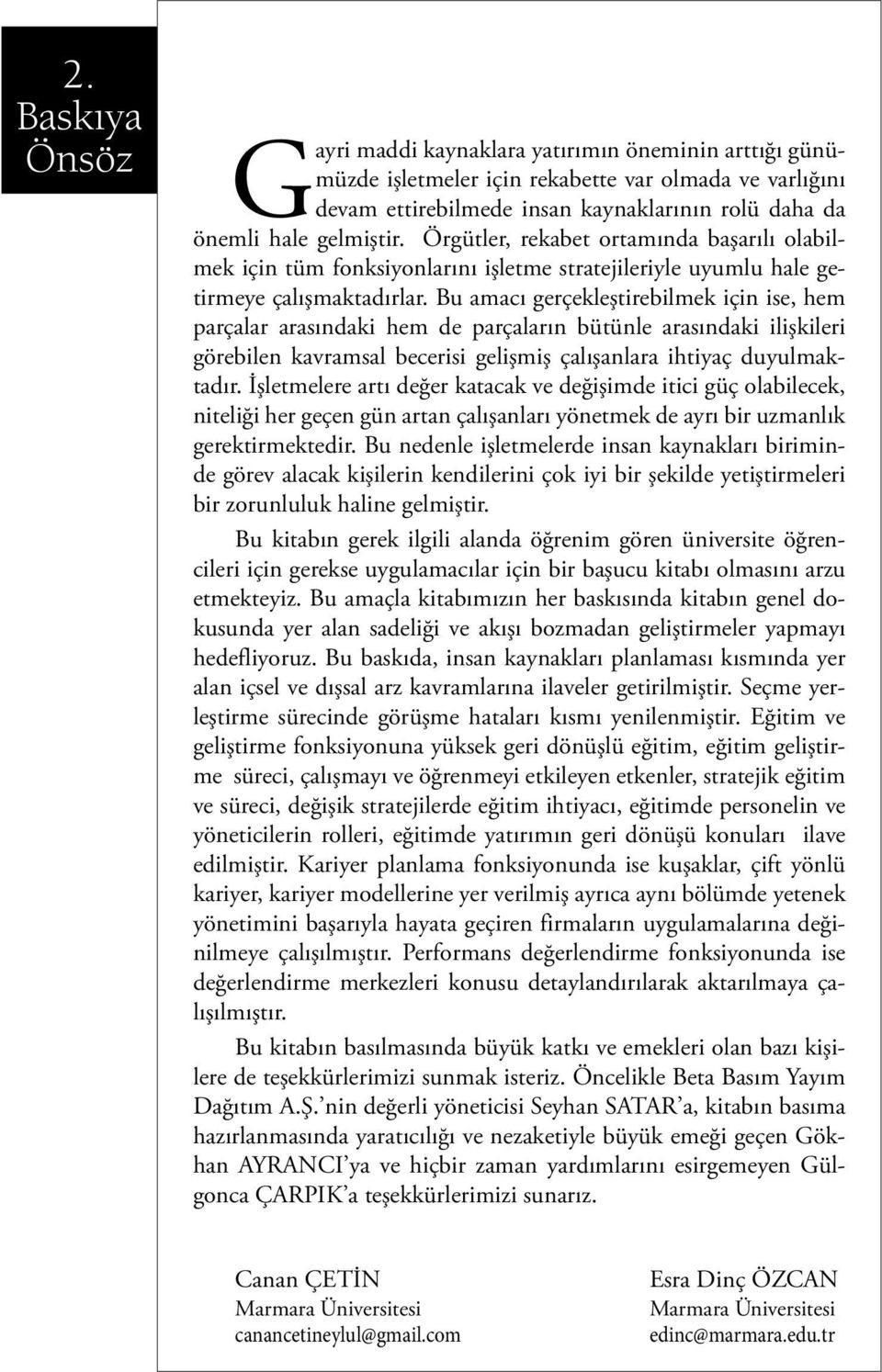 Bu amacı gerçekleştirebilmek için ise, hem parçalar arasındaki hem de parçaların bütünle arasındaki ilişkileri görebilen kavramsal becerisi gelişmiş çalışanlara ihtiyaç duyulmaktadır.