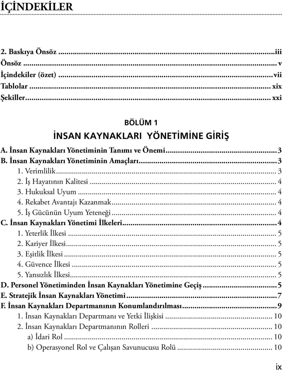 İş Gücünün Uyum Yeteneği... 4 C. İnsan Kaynakları Yönetimi İlkeleri...4 1. Yeterlik İlkesi... 5 2. Kariyer İlkesi... 5 3. Eşitlik İlkesi... 5 4. Güvence İlkesi... 5 5. Yansızlık İlkesi... 5 D.