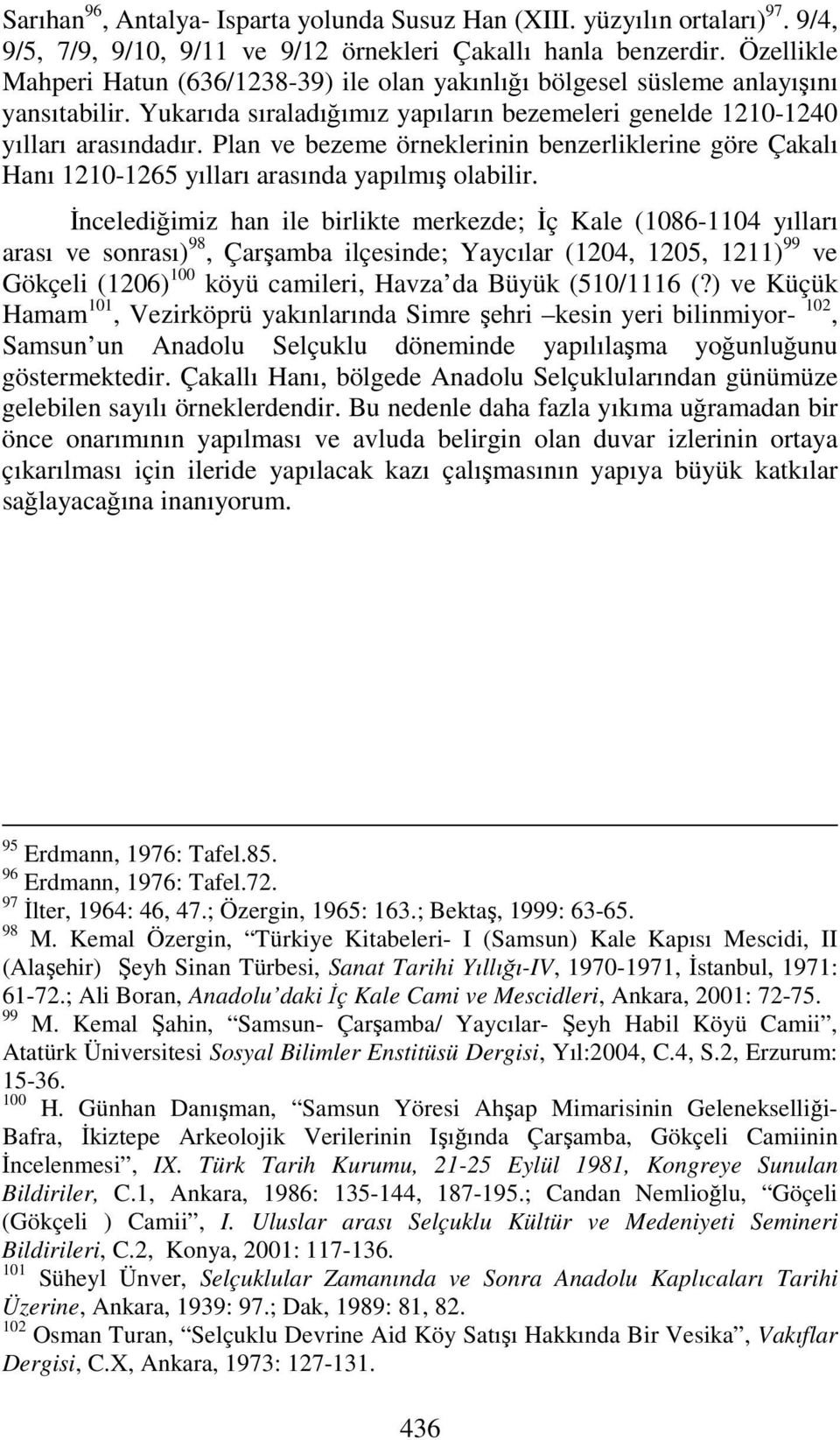 Plan ve bezeme örneklerinin benzerliklerine göre Çakalı Hanı 1210-1265 yılları arasında yapılmış olabilir.