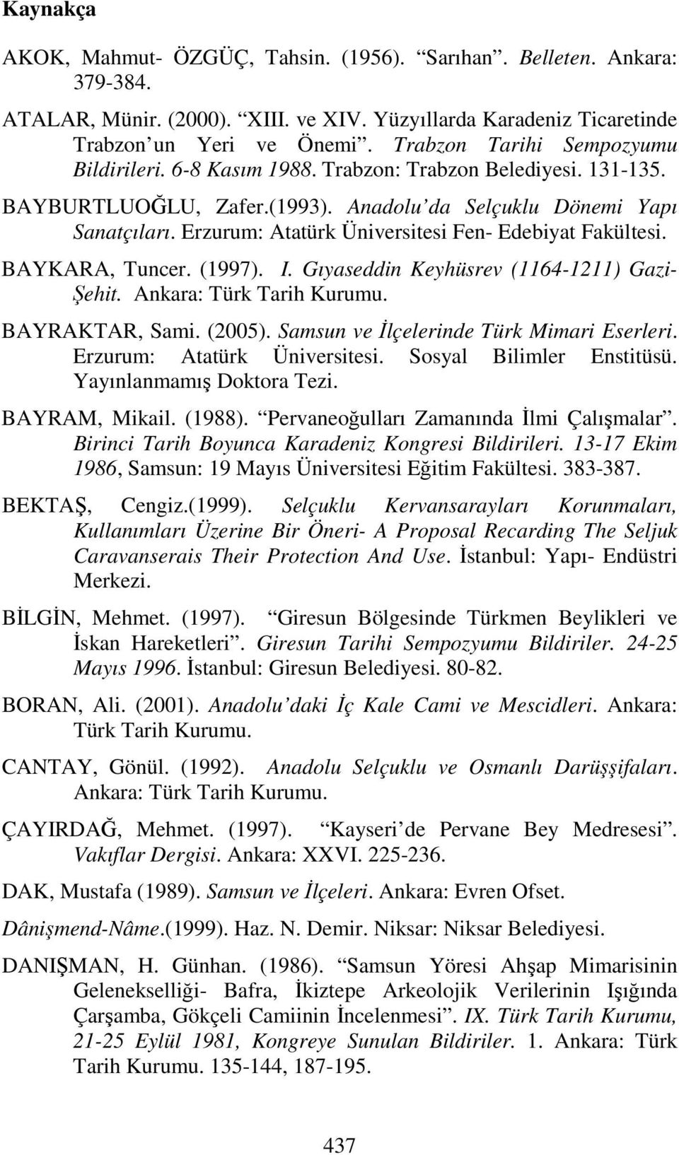 Erzurum: Atatürk Üniversitesi Fen- Edebiyat Fakültesi. BAYKARA, Tuncer. (1997). I. Gıyaseddin Keyhüsrev (1164-1211) Gazi- Şehit. Ankara: Türk Tarih Kurumu. BAYRAKTAR, Sami. (2005).