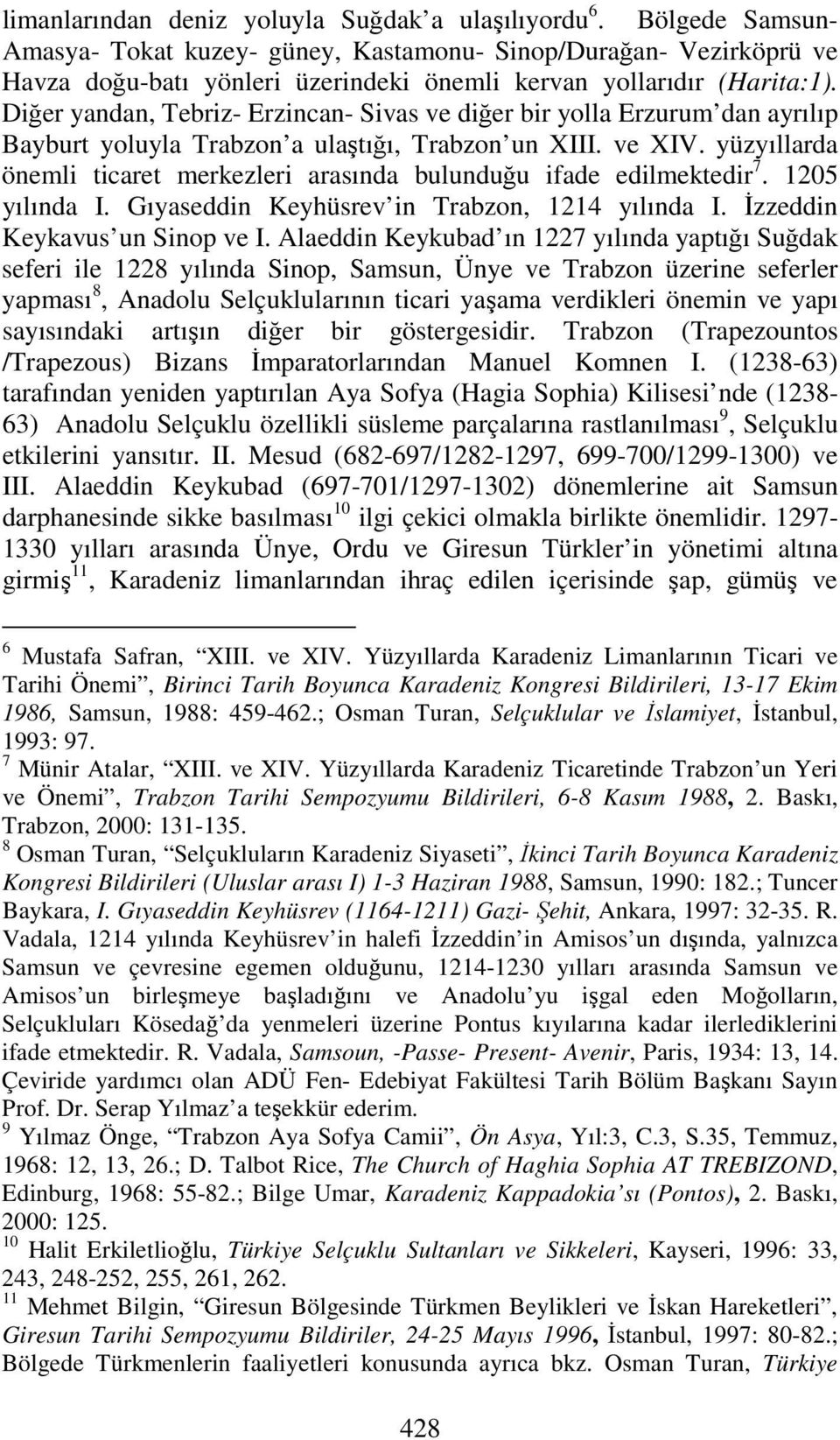 Diğer yandan, Tebriz- Erzincan- Sivas ve diğer bir yolla Erzurum dan ayrılıp Bayburt yoluyla Trabzon a ulaştığı, Trabzon un XIII. ve XIV.
