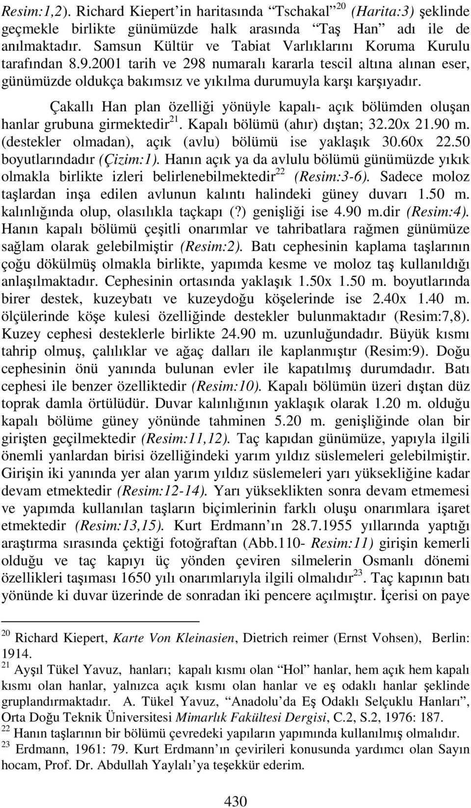 Çakallı Han plan özelliği yönüyle kapalı- açık bölümden oluşan hanlar grubuna girmektedir 21. Kapalı bölümü (ahır) dıştan; 32.20x 21.90 m. (destekler olmadan), açık (avlu) bölümü ise yaklaşık 30.