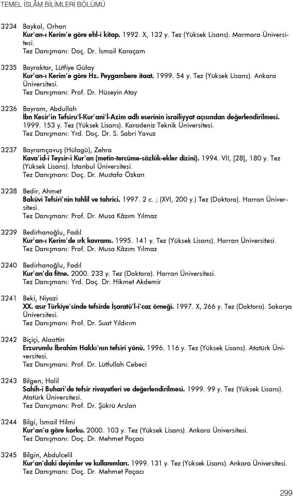 Huseyin Atay 3236 Bayram, Abdullah Ibn Kesir'in Tefsiru'l-Kur'ani'l-Azim adh eserinin israiliyyat acisindan degerlendirilmesi. 1999. 153 y. Tez (Yuksek Lisans). Karadeniz Teknik Tez Danijmani: Yrd.