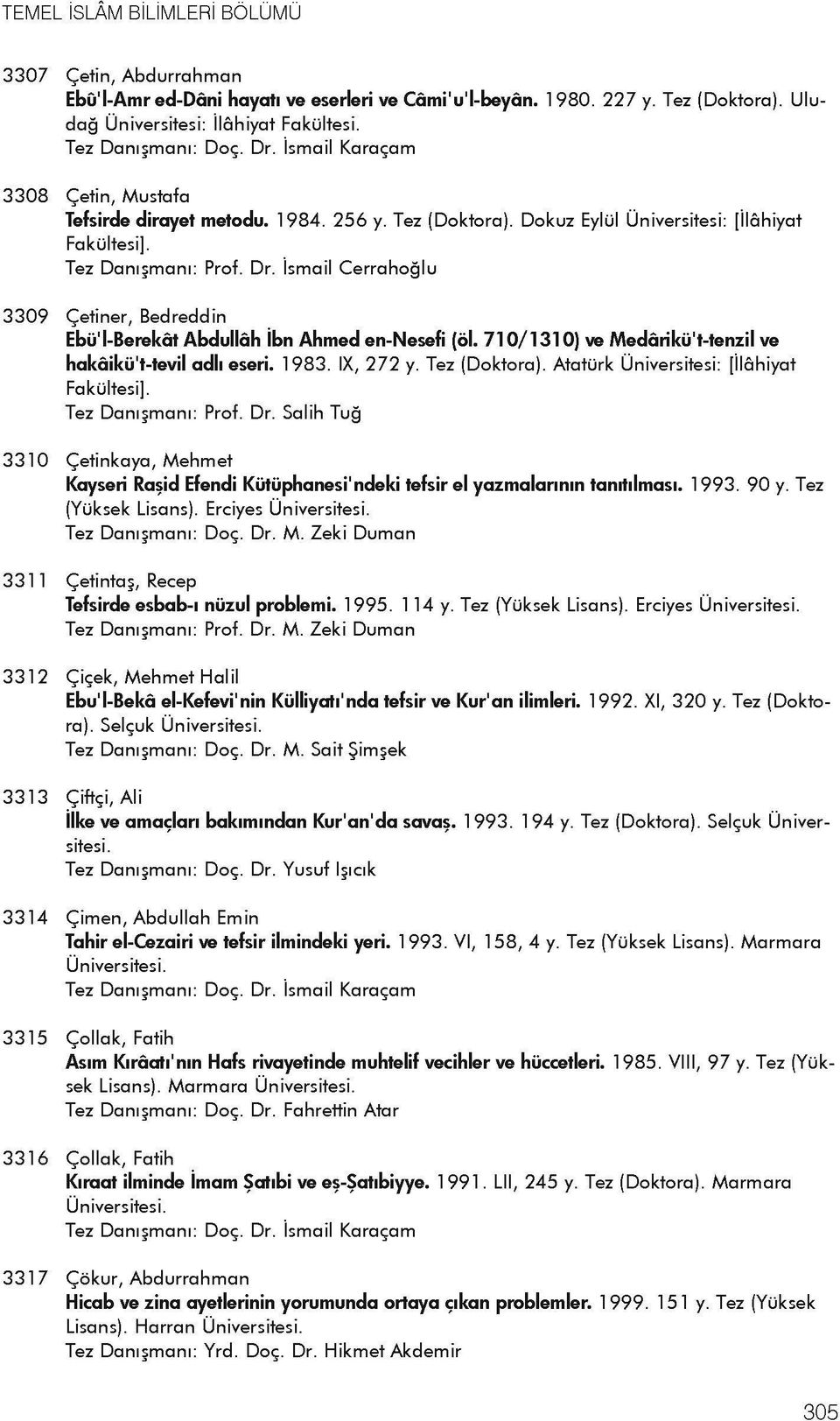 3309 getiner, Bedreddin Ebij'l-Berekat Abdullah Ibn Ahmed en-nesefi (6l. 710/1310) ve Medarikij't-tenzil ve hakaikij't-tevil adh eseri. 1983. IX, 272 y. Tez (Doktora).