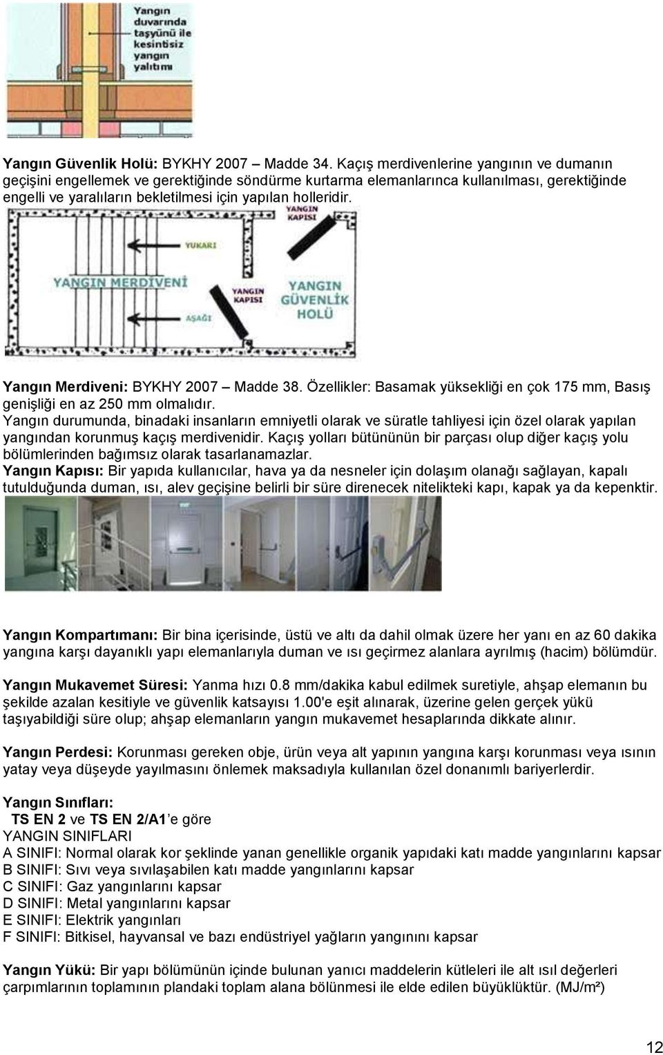 Yangın Merdiveni: BYKHY 2007 Madde 38. Özellikler: Basamak yüksekliği en çok 175 mm, Basış genişliği en az 250 mm olmalıdır.