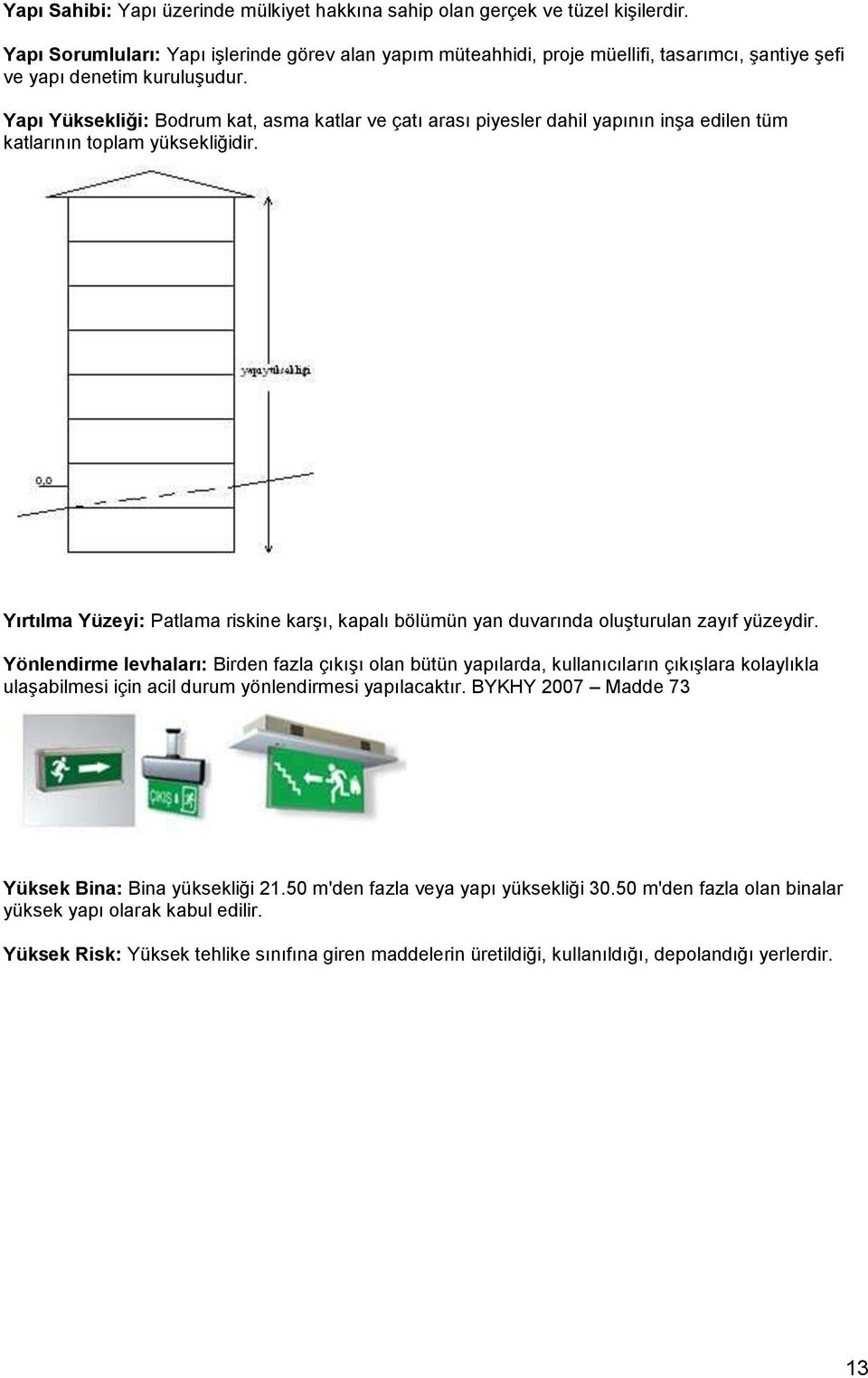 Yapı Yüksekliği: Bodrum kat, asma katlar ve çatı arası piyesler dahil yapının inşa edilen tüm katlarının toplam yüksekliğidir.