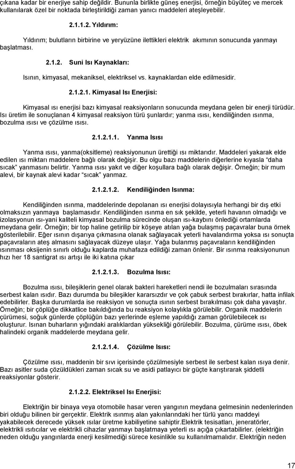 kaynaklardan elde edilmesidir. 2.1.2.1. Kimyasal Isı Enerjisi: Kimyasal ısı enerjisi bazı kimyasal reaksiyonların sonucunda meydana gelen bir enerji türüdür.