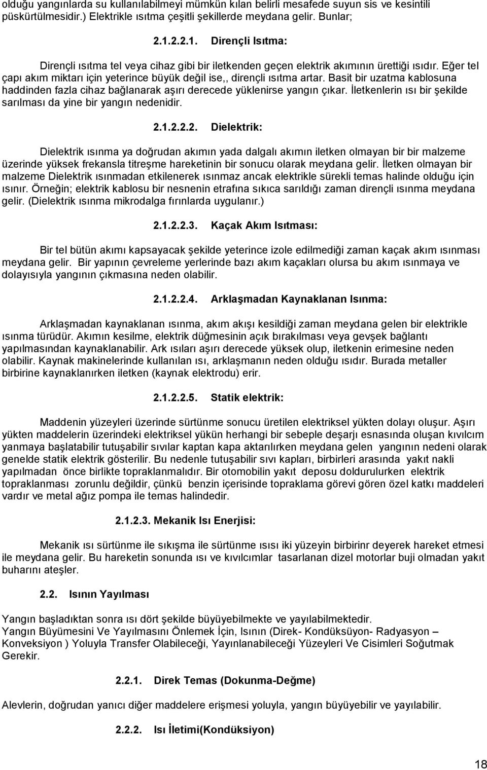 Basit bir uzatma kablosuna haddinden fazla cihaz bağlanarak aşırı derecede yüklenirse yangın çıkar. İletkenlerin ısı bir şekilde sarılması da yine bir yangın nedenidir. 2.