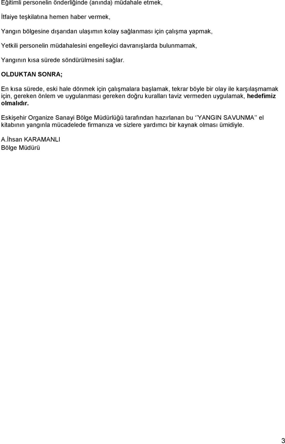 OLDUKTAN SONRA; En kısa sürede, eski hale dönmek için çalışmalara başlamak, tekrar böyle bir olay ile karşılaşmamak için, gereken önlem ve uygulanması gereken doğru kuralları