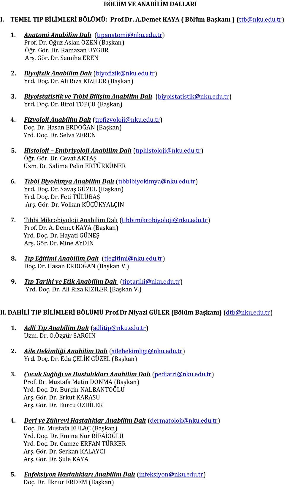 Biyoistatistik ve Tıbbi Bilişim Anabilim Dalı (biyoistatistik@nku.edu.tr) Yrd. Doç. Dr. Birol TOPÇU (Başkan) 4. Fizyoloji Anabilim Dalı (tıpfizyoloji@nku.edu.tr) Doç. Dr. Hasan ERDOĞAN (Başkan) Yrd.
