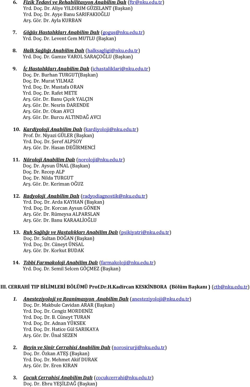 İç Hastalıkları Anabilim Dalı (ichastaliklari@nku.edu.tr) Doç. Dr. Burhan TURGUT(Başkan) Doç. Dr. Murat YILMAZ Yrd. Doç. Dr. Mustafa ORAN Yrd. Doç. Dr. Rafet METE Arş. Gör. Dr. Banu Çiçek YALÇIN Arş.