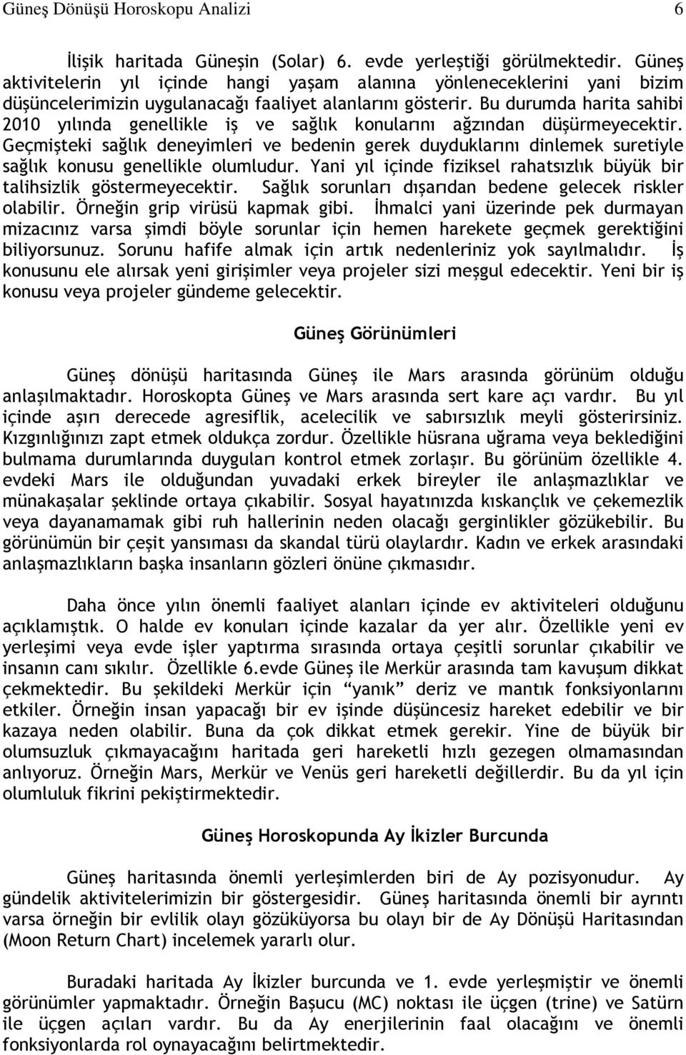 Bu durumda harita sahibi 2010 yılında genellikle iş ve sağlık konularını ağzından düşürmeyecektir.