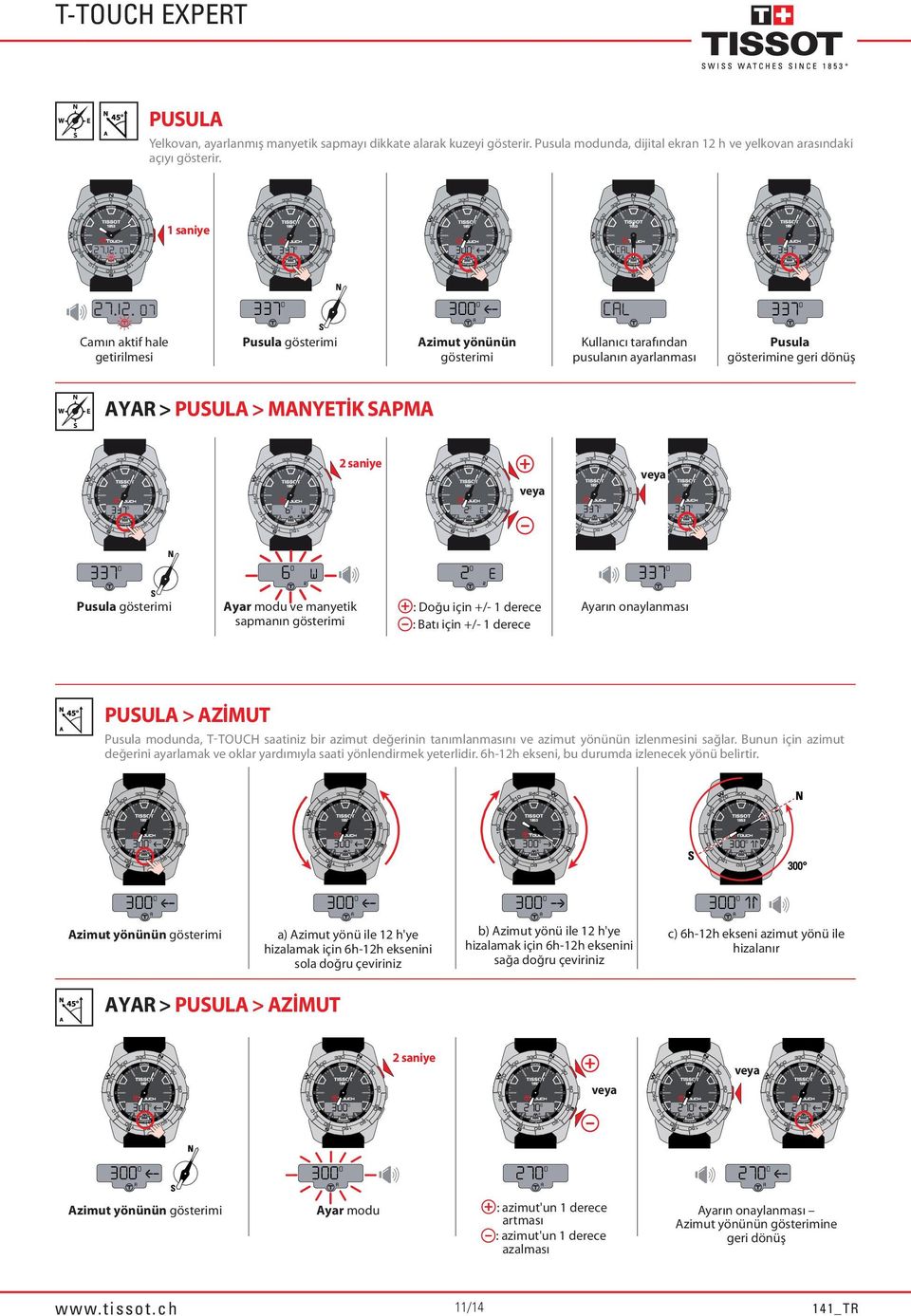 sapmanın gösterimi : Doğu için +/- 1 derece : Batı için +/- 1 derece PUSULA > AZİMUT Pusula modunda, T-TOUCH saatiniz bir azimut değerinin tanımlanmasını ve azimut yönünün izlenmesini sağlar.