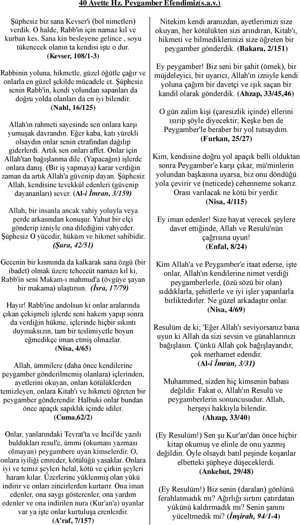 Şüphesiz senin Rabb'in, kendi yolundan sapanları da doğru yolda olanları da en iyi bilendir. (Nahl, 16/125) Allah'ın rahmeti sayesinde sen onlara karşı yumuşak davrandın.