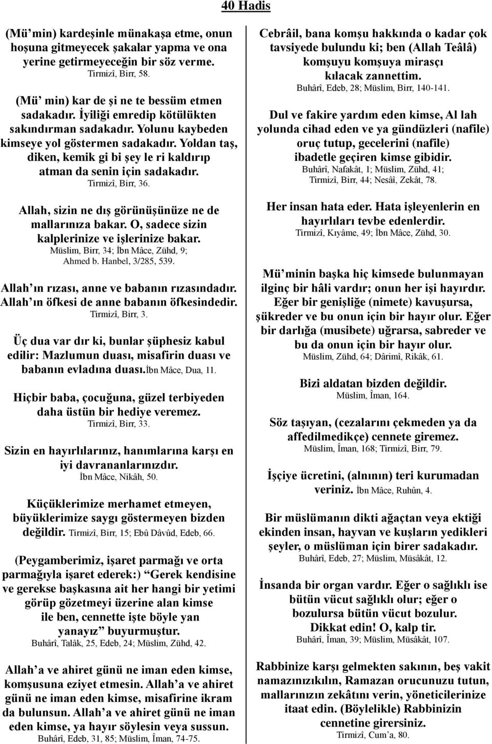 Allah, sizin ne dış görünüşünüze ne de mallarınıza bakar. O, sadece sizin kalplerinize ve işlerinize bakar. Müslim, Birr, 34; İbn Mâce, Zühd, 9; Ahmed b. Hanbel, 3/285, 539.