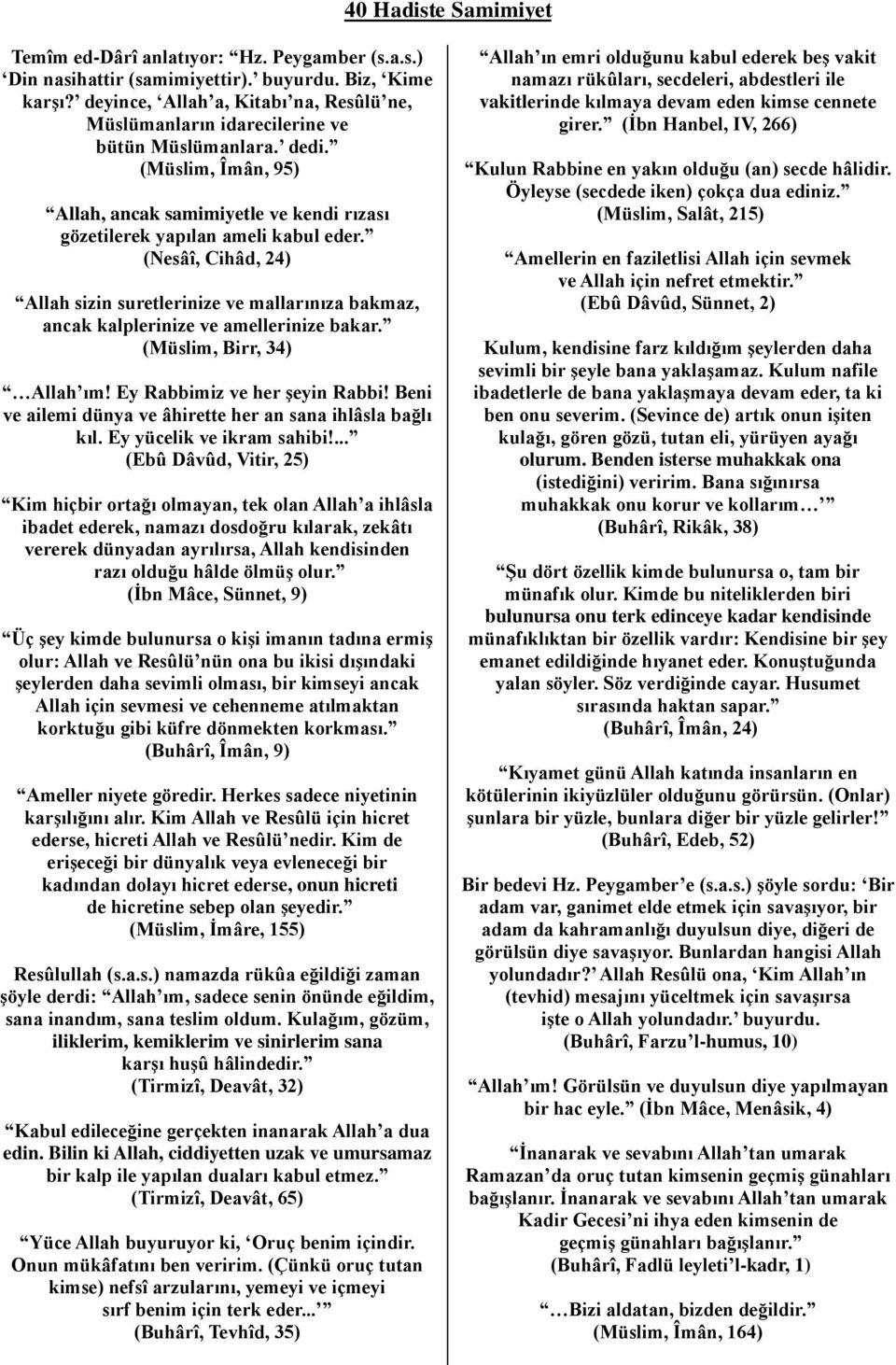 (Nesâî, Cihâd, 24) Allah sizin suretlerinize ve mallarınıza bakmaz, ancak kalplerinize ve amellerinize bakar. (Müslim, Birr, 34) Allah ım! Ey Rabbimiz ve her şeyin Rabbi!