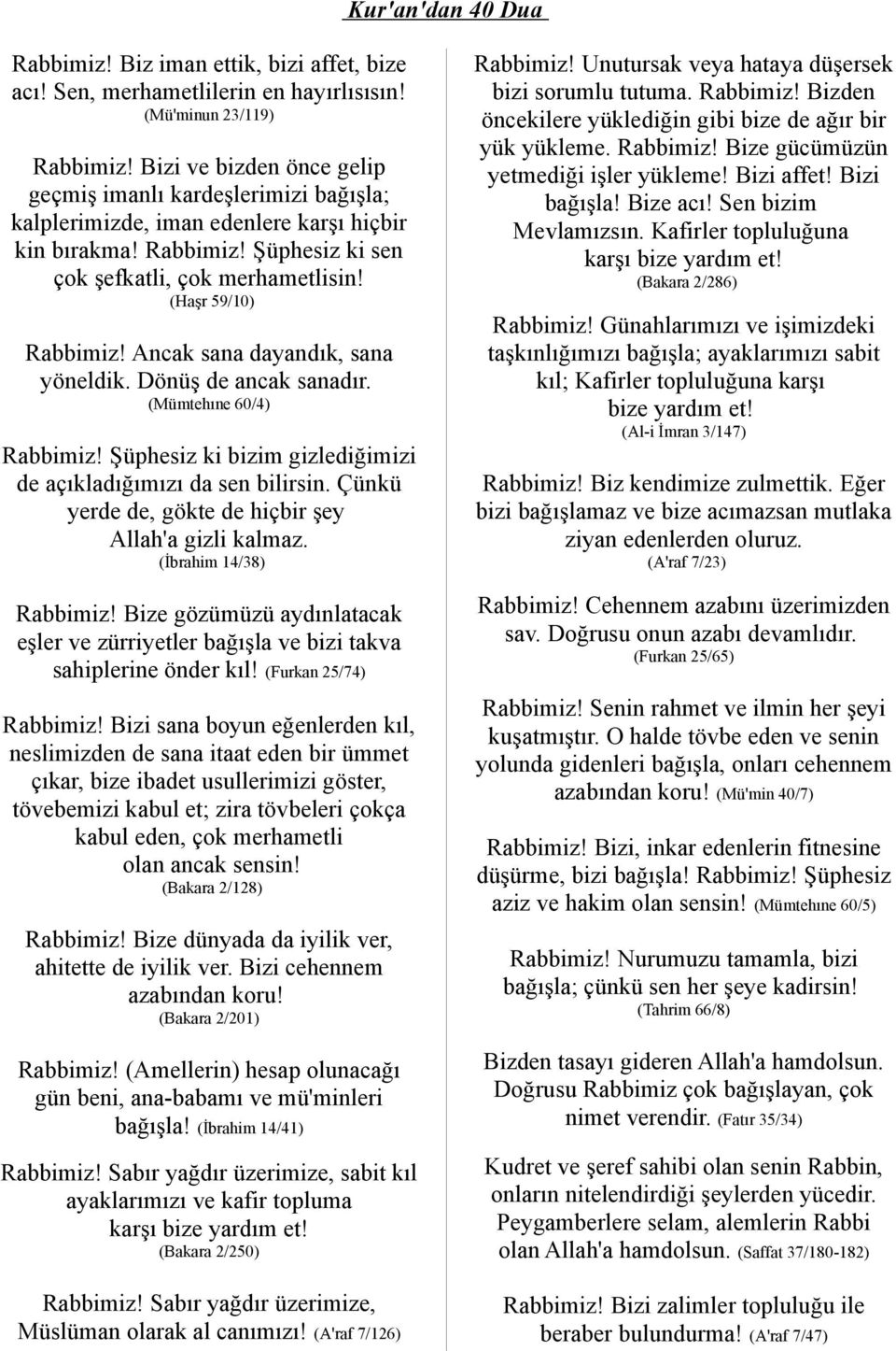 Ancak sana dayandık, sana yöneldik. Dönüş de ancak sanadır. (Mümtehıne 60/4) Rabbimiz! Şüphesiz ki bizim gizlediğimizi de açıkladığımızı da sen bilirsin.