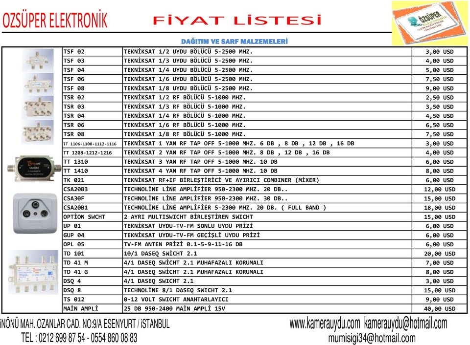 2,50 USD TSR 03 TEKNİKSAT 1/3 RF BÖLÜCÜ 5-1000 MHZ. 3,50 USD TSR 04 TEKNİKSAT 1/4 RF BÖLÜCÜ 5-1000 MHZ. 4,50 USD TSR 06 TEKNİKSAT 1/6 RF BÖLÜCÜ 5-1000 MHZ.