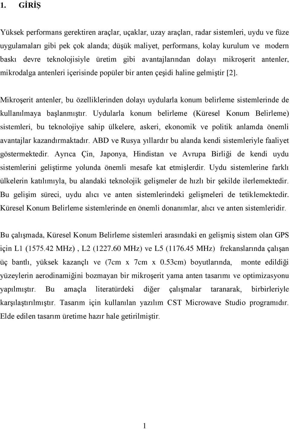 Mikroşerit antenler, bu özelliklerinden dolayı uydularla konum belirleme sistemlerinde de kullanılmaya başlanmıştır.